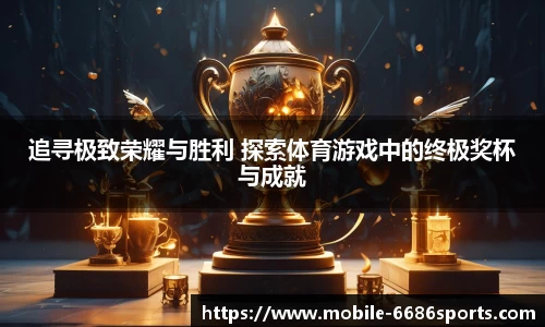 追寻极致荣耀与胜利 探索体育游戏中的终极奖杯与成就